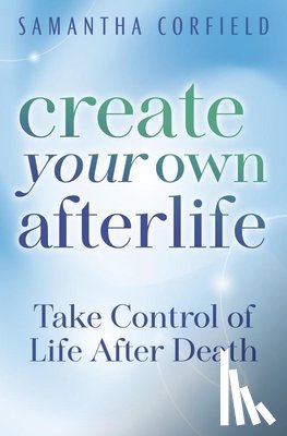 Corfield, Samantha - Create Your Own Afterlife