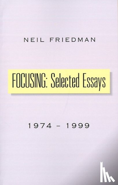 Friedman, Neil - Focusing: Selected Essays