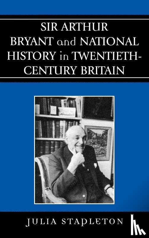 Stapleton, Julia - Sir Arthur Bryant and National History in Twentieth-Century Britain