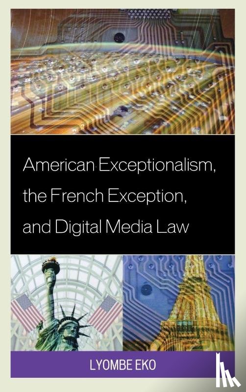 Eko, Lyombe S. - American Exceptionalism, the French Exception, and Digital Media Law