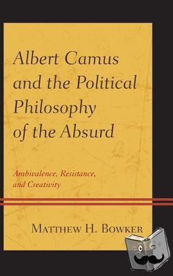 Bowker, Matthew H. - Albert Camus and the Political Philosophy of the Absurd