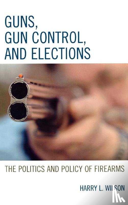 Wilson, Harry L. - Guns, Gun Control, and Elections