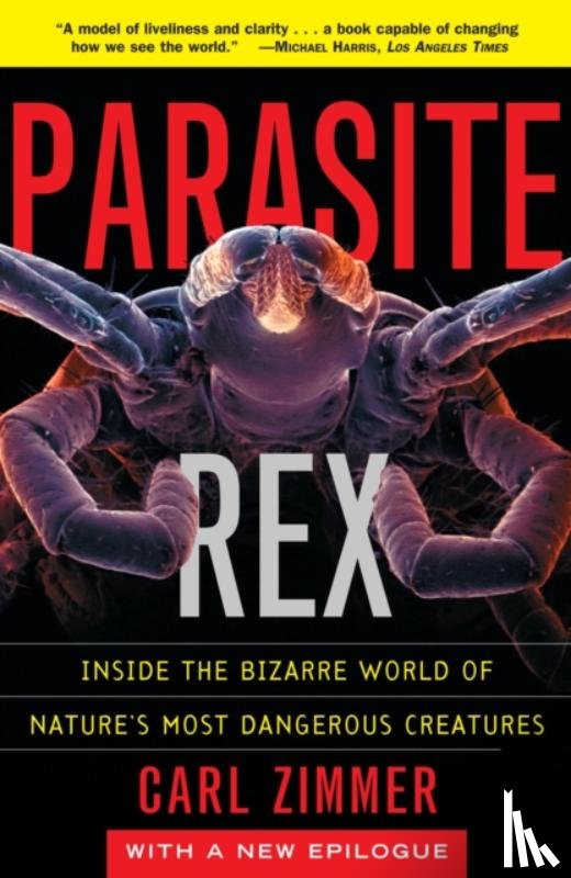 Zimmer, Carl - Parasite Rex (with a New Epilogue): Inside the Bizarre World of Nature'sMost Dangerous Creatures