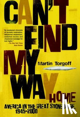 Torgoff, Martin - Can't Find My Way Home: America in the Great Stoned Age, 1945-2000