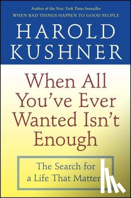 Kushner, Harold - When All You've Ever Wanted Isn't Enough: The Search for a Life that Matters