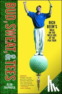 Shipnuck, Alan - Bud, Sweat, & Tees: Rich Beem's Walk on the Wild Side of the PGA Tour