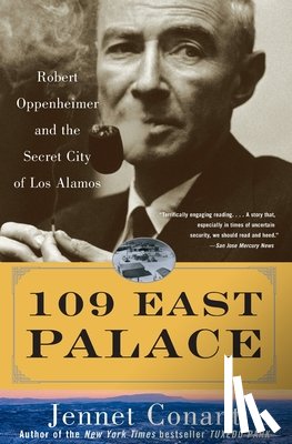 Conant, Jennet - 109 East Palace: Robert Oppenheimer and the Secret City of Los Alamos