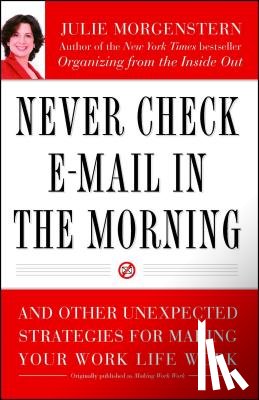 Morgenstern, Julie - Never Check E-mail in the Morning: And Other Unexpected Strategies for Making Your Work Life Work