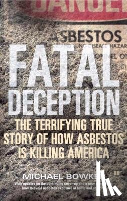 Bowker, Michael - Fatal Deception: The Terrifying True Story of How Asbestos Is Killing America