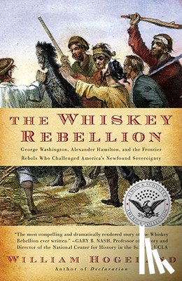 Hogeland, William - The Whiskey Rebellion: George Washington, Alexander Hamilton, and the Frontier Rebels Who Challenged America's Newfound Sovereignty