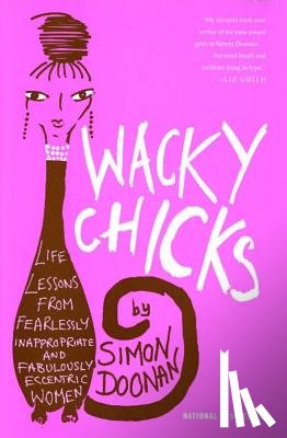Doonan, Simon - Wacky Chicks: Life Lessons from Fearlessly Inappropriate and Fabulously Eccentric Women