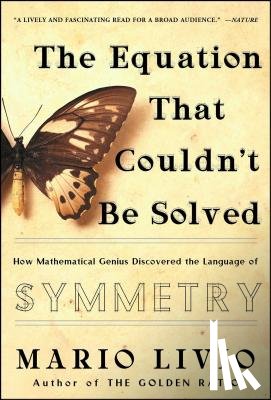 Livio, Mario - The Equation That Couldn't Be Solved: How Mathematical Genius Discovered the Language of Symmetry