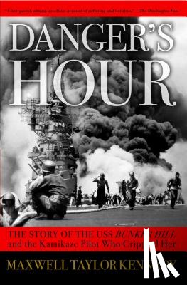 Kennedy, Maxwell Taylor - Danger's Hour: The Story of the USS Bunker Hill and the Kamikaze Pilot Who Crippled Her