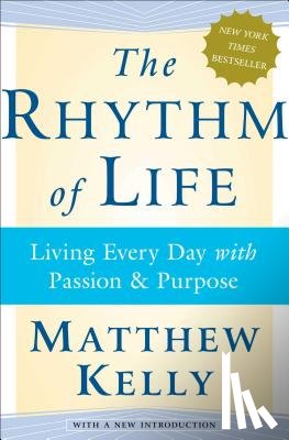 Kelly, Matthew - The Rhythm of Life: Living Every Day with Passion and Purpose