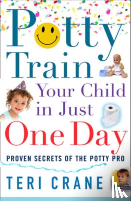 Crane, Teri - Potty Train Your Child In Just One Day: Proven Secrets of the Potty Pro