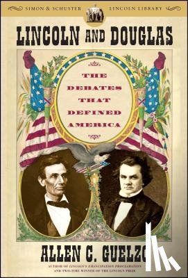 Guelzo, Allen C. - Lincoln and Douglas: The Debates That Defined America