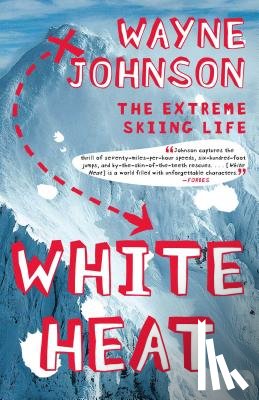 Johnson, Wayne - White Heat: The Extreme Skiing Life