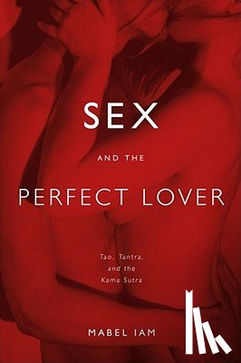 Iam, Mabel - Sex and the Perfect Lover: Tao, Tantra, and the Kama Sutra