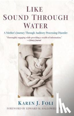 Foli, Karen J. - Like Sound Through Water: A Mother's Journey Through Auditory Processing Disorder