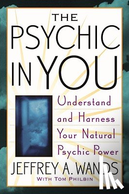 Wands, Jeffrey A. - The Psychic in You: Understand and Harness Your Natural Psychic Power