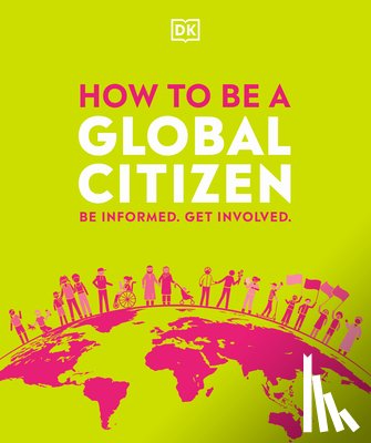 DK - How to Be a Global Citizen: Be Informed. Get Involved.