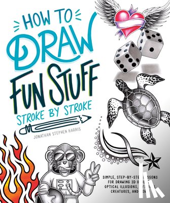 Stephen Harris, Jonathan - How to Draw Fun Stuff Stroke-By-Stroke: Simple, Step-By-Step Lessons for Drawing 3D Objects, Optical Illusions, Mythical
