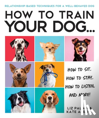 Palika, Liz - How to Train Your Dog: A Relationship-Based Approach for a Well-Behaved Dog