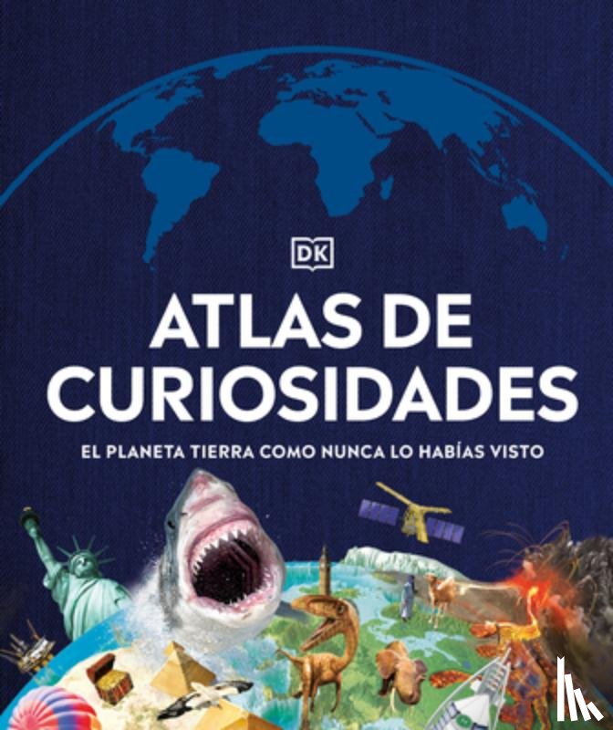 Dk - Atlas de Curiosidades (Where on Earth?): El Planeta Tierra Como Nunca Lo Habías Visto