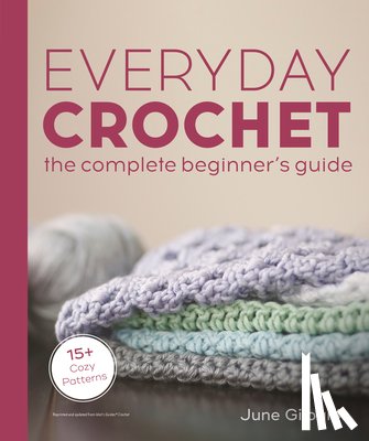Gilbank, June - Everyday Crochet: The Complete Beginner's Guide: 15+ Cozy Patterns