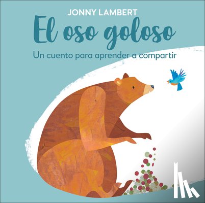 Lambert, Jonny - El Oso Goloso (Jonny Lambert's Bear and Bird): Un Cuento Para Aprender a Compartir