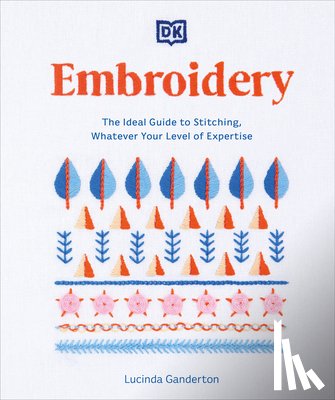 Ganderton, Lucinda - Embroidery: The Ideal Guide to Stitching, Whatever Your Level of Expertise