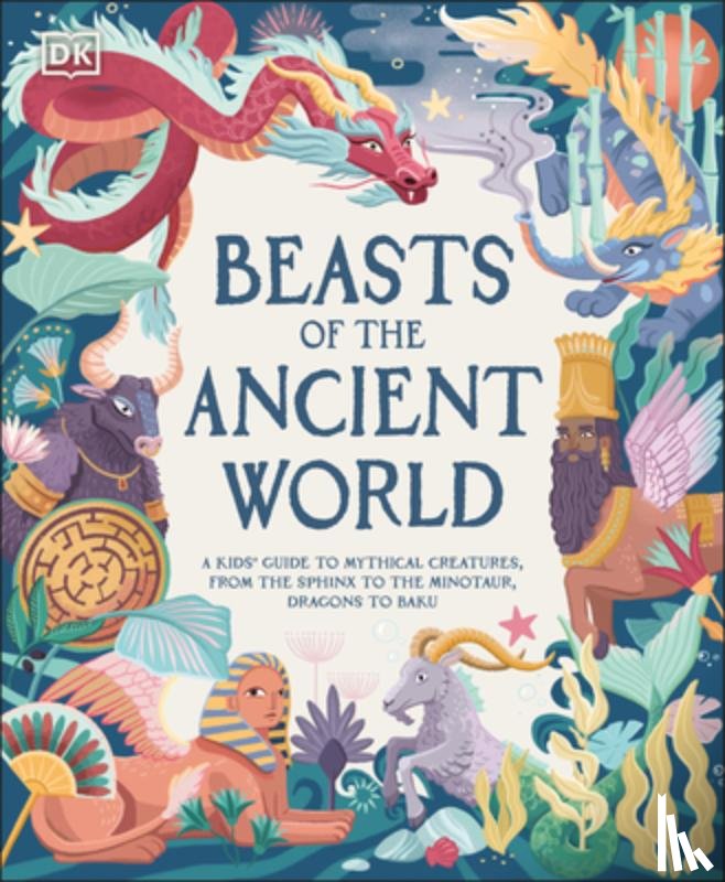 Ward, Marchella - Beasts of the Ancient World: A Kids' Guide to Mythical Creatures, from the Sphinx to the Minotaur, Dragons to Baku