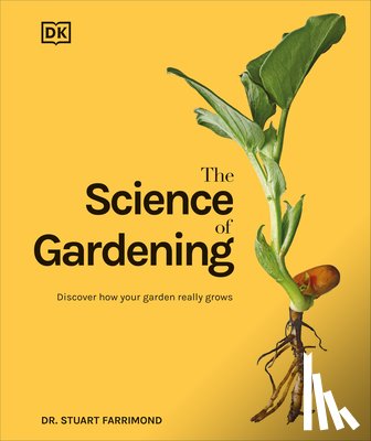 Farrimond, Stuart - The Science of Gardening: Discover How Your Garden Really Grows
