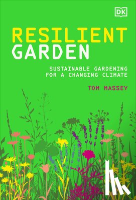 Massey, Tom - Resilient Garden: Sustainable Gardening for a Changing Climate