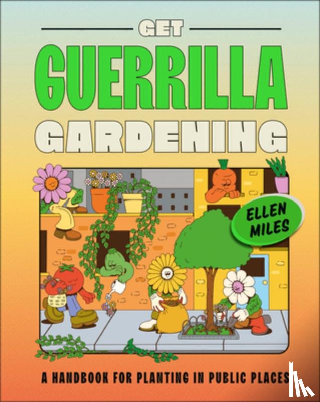 Miles, Ellen - Get Guerrilla Gardening: A Handbook for Planting in Public Places