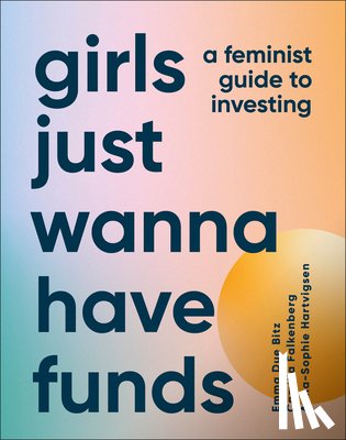 Falkenberg, Camilla - Girls Just Wanna Have Funds: A Feminist's Guide to Investing