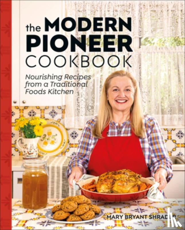 Bryant Shrader, Mary - The Modern Pioneer Cookbook: Nourishing Recipes from a Traditional Foods Kitchen