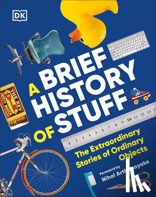 DK - A Brief History of Stuff: The Extraordinary Stories of Ordinary Objects