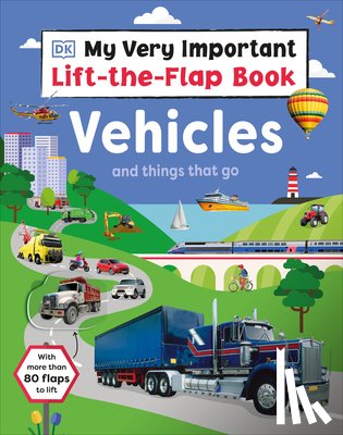 DK - My Very Important Lift-The-Flap Book: Vehicles and Things That Go: With More Than 80 Flaps to Lift