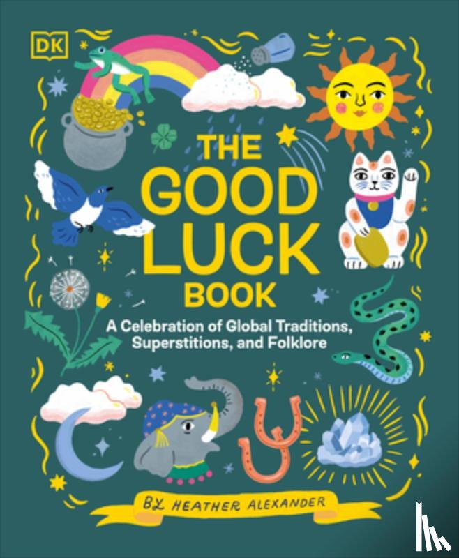 Alexander, Heather - The Good Luck Book: A Celebration of Global Traditions, Superstitions, and Folklore
