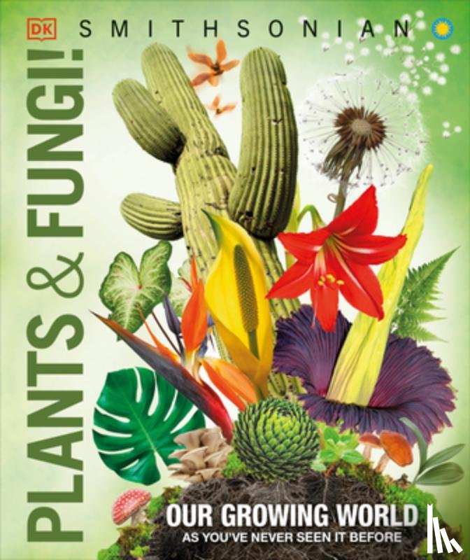 DK - Knowledge Encyclopedia Plants and Fungi!: Our Growing World as You've Never Seen It Before