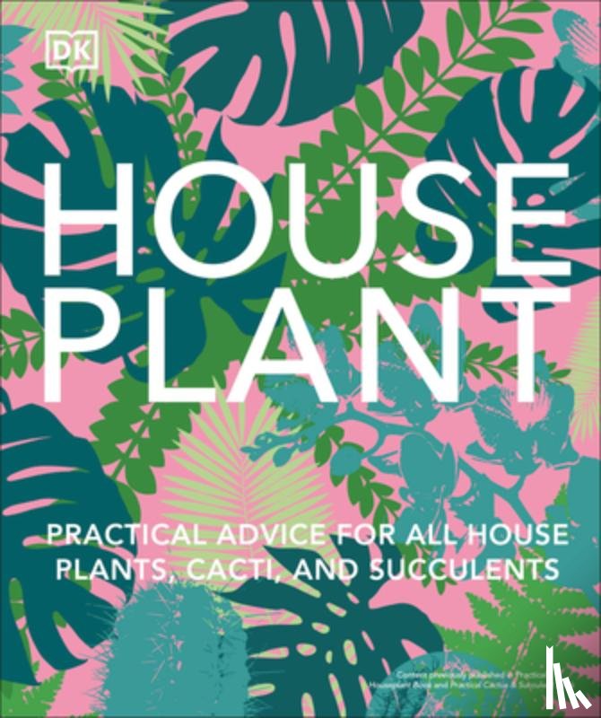 DK - Houseplant: Practical Advice for All Houseplants, Cacti, and Succulents