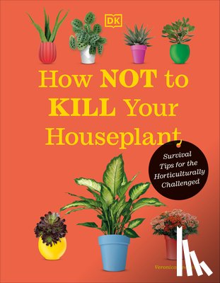 Peerless, Veronica - How Not to Kill Your Houseplant New Edition: Survival Tips for the Horticulturally Challenged