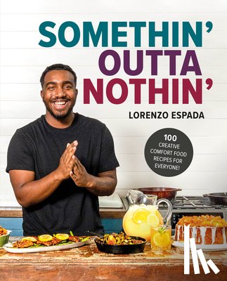Espada, Lorenzo - Somethin' Outta Nothin': 100 Creative Comfort Food Recipes for Everyone