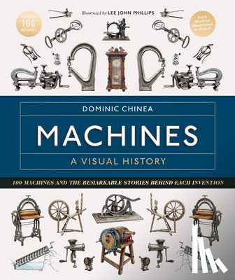 Chinea, Dominic - Machines a Visual History: 100 Machines and the Remarkable Stories Behind Each Invention