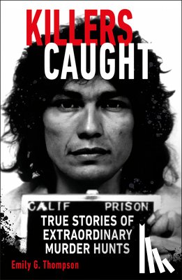 Thompson, Emily G. - Killers Caught: True Stories of Extraordinary Murder Hunts