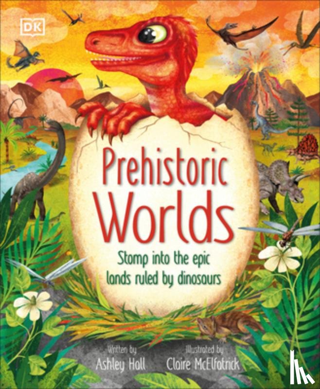 Hall, Ashley - Prehistoric Worlds: Stomp Into the Epic Lands Ruled by Dinosaurs