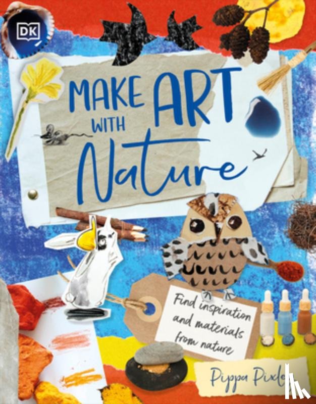 Pixley, Pippa - Make Art with Nature: Find Inspiration and Materials from Nature