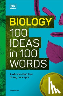 Amsen, Eva - Biology 100 Ideas in 100 Words: A Whistle-Stop Tour of Science's Key Concepts