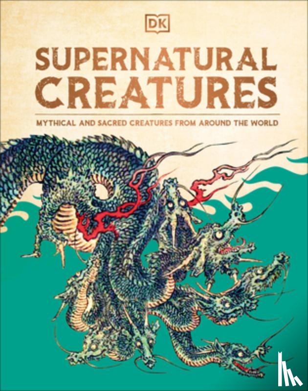 DK - Supernatural Creatures: Mythical and Sacred Creatures from Around the World